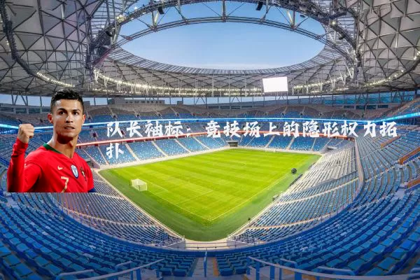 队长袖标：竞技场上的隐形权力拓扑