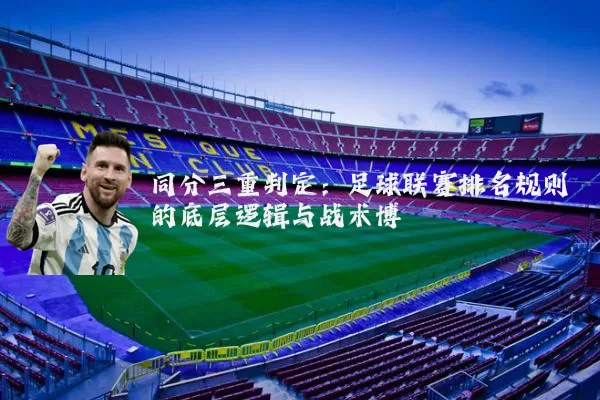 同分三重判定：足球联赛排名规则的底层逻辑与战术博弈