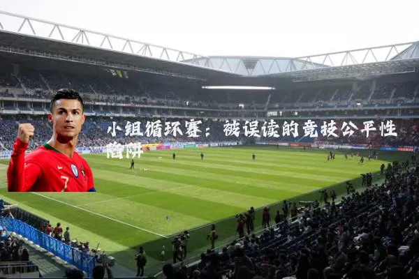 小组循环赛:被误读的竞技公平性陷阱