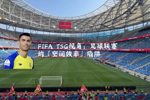 FIFA TSG视角：足球联赛的「空间效率」陷阱