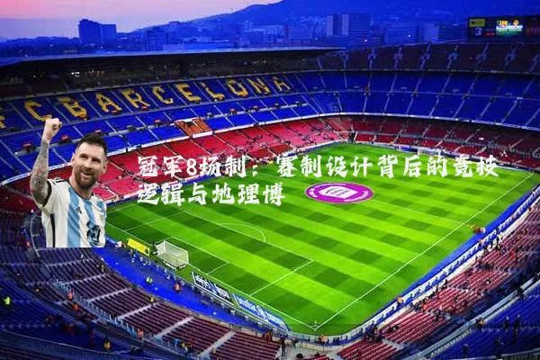 冠军8场制：赛制设计背后的竞技逻辑与地理博弈